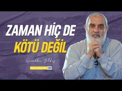 ZAMAN HİÇ DE KÖTÜ DEĞİL | Nureddin YILDIZ