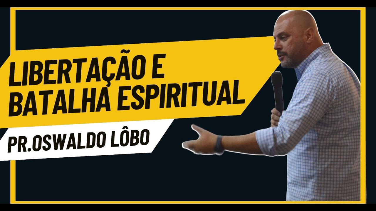 Libertação e Batalha Espiritual | Pr.Oswaldo Lôbo