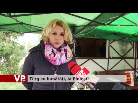 Târg cu bunătăți, la Ploiești