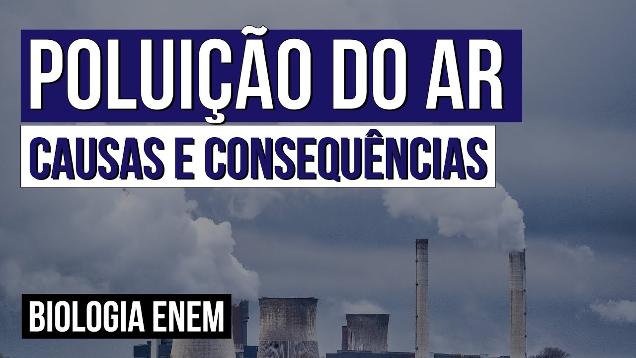 POLUIÇÃO DO AR: causas e consequências | Biologia para o Enem | Cláudia de Souza Aguiar