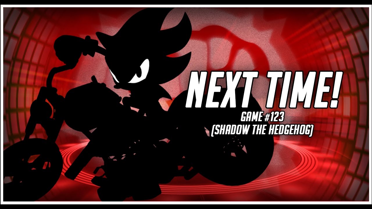 Next Time... (Game #123: Shadow the Hedgehog)
