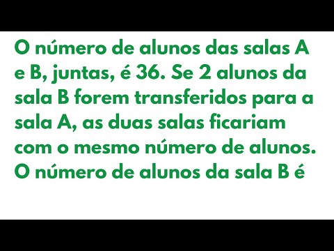 MATEMÁTICA BÁSICA | O número de alunos das salas A e B, é 36. Se 2 alunos da sala B
