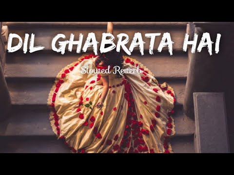 Dil Ghabrata Hai || Slowed Reverb || 