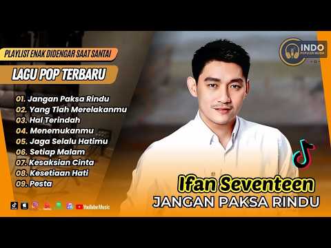 Ifan Seventeen - JANGAN PAKSA RINDU - HAL TERINDAH - YANG TLAH MERELAKANMU| LAGU POP TERPOPULER 2026