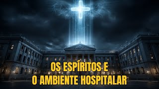 O LADO ESPIRITUAL DOS HOSPITAIS QUE VOCÊ NÃO CONHECE!