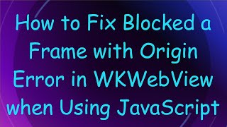How to Fix Blocked a Frame with Origin Error in WKWebView when Using JavaScript