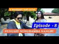 NUNGSHI NONGDAMBA NANGBU || EPISODE - 8 || OFFICIAL RELEASED
