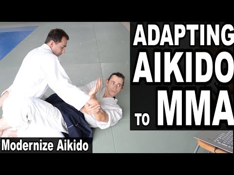 ADAPTING AIKIDO TO MMA • Modernize Aikido