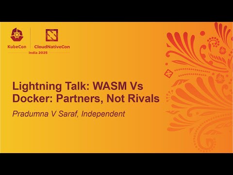 Lightning Talk: WASM Vs Docker: Partners, Not Rivals - Pradumna V Saraf, Independent