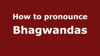 How to pronounce Bhagwandas