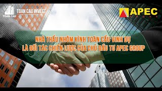 Nhôm kính TOÀN CẦU vinh dự là Đối tác chiến lược của Chủ đầu tư Apec Group