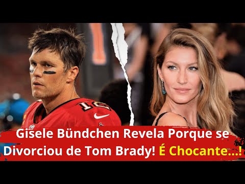 Gisele Bündchen Revela Por Que se Divorciou de Tom Brady, e o Que Ela Revela Vai te Chocar
