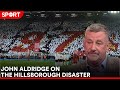 John Aldridge on the Hillsborough disaster.