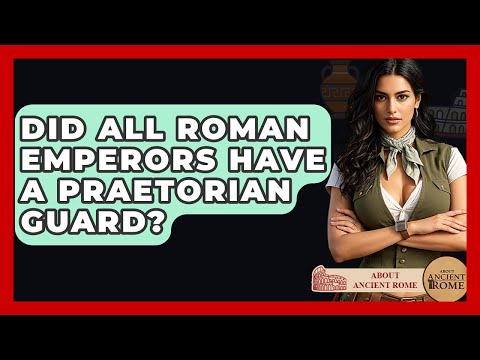 Did All Roman Emperors Have A Praetorian Guard? - All About Rome