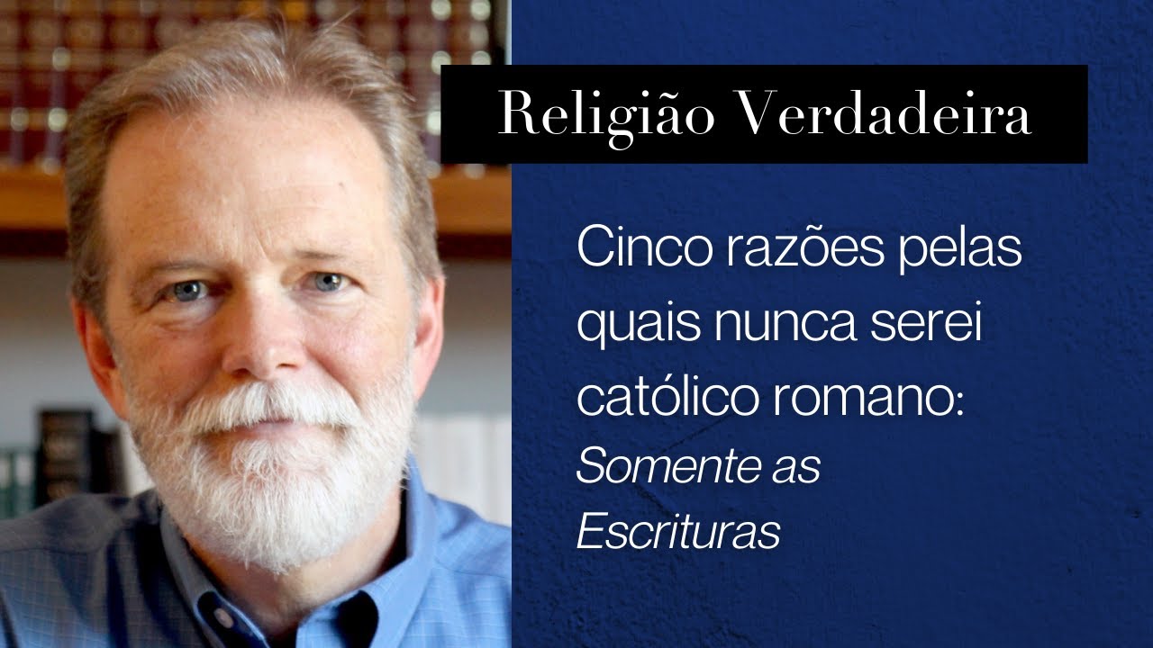 Cinco razões pelas quais nunca serei católico romano: Somente as Escrituras