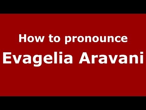 How to Pronounce Evagelia Aravani - PronounceNames.com