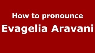 How to pronounce Evagelia Aravani