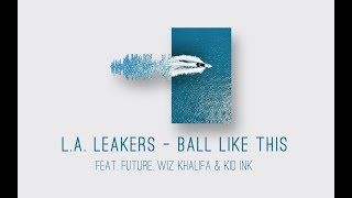 L.A. Leakers ft. Future, Wiz Khalifa &amp; Kid Ink - Ball Like This (Lyric Video)