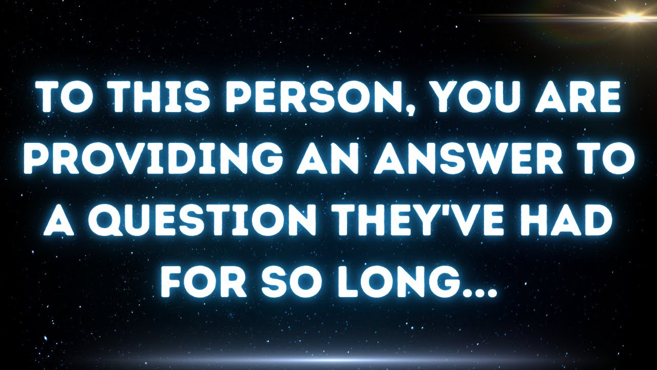 💌 To this person, you are providing an answer to a question they've had for so long...
