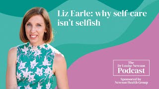 Liz Earle: why self-care isn't selfish | The Dr Louise Newson Podcast