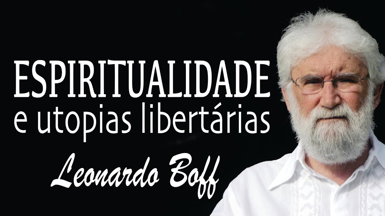 Espiritualidade e Utopias Libertárias - Leonardo Boff
