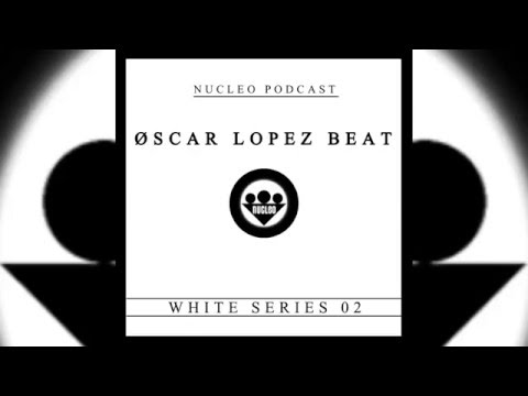 Nucleo podcast - Øscar Lopez Beat (White series 02)