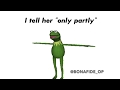 She Say Do You Love Me I Tell Her Only Partly God S Plan Meme Kermit Version