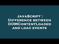 JavaScript Difference Between DOMContentLoaded And Load Events