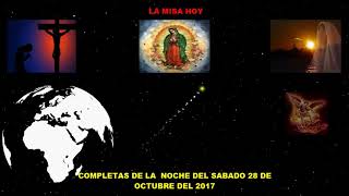 COMPLETAS DE LA NOCHE DEL SÁBADO 28 DE OCTUBRE DEL 2017(oración de la noche)