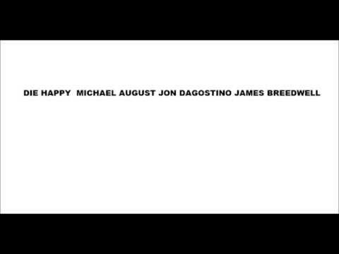 DIE HAPPY  MICHAEL AUGUST JON DAGOSTINO JAMES BREEDWELL 6 12 2014