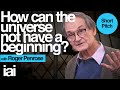 How Can The Universe Not Have A Beginning Roger Penrose IAI