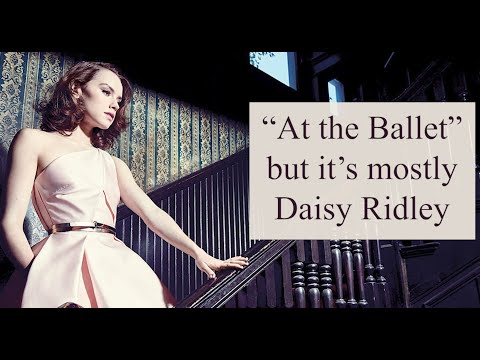 "At the Ballet" but it's mostly Daisy Ridley
