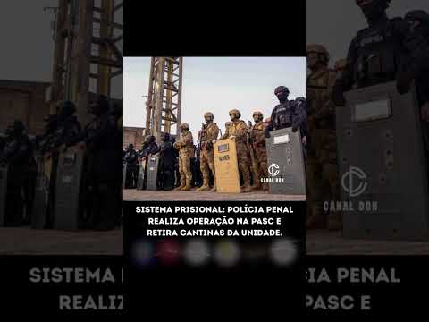 SISTEMA PRISIONAL: POLÍCIA PENAL REALIZA OPERAÇÃO NA PASC E RETIRA CANTINAS DA UNIDADE