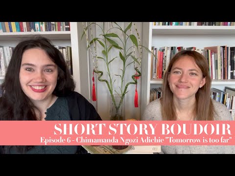 SHORT STORY BOUDOIR Episode 6 - Chimamanda Ngozi Adichie "Tomorrow is too far"