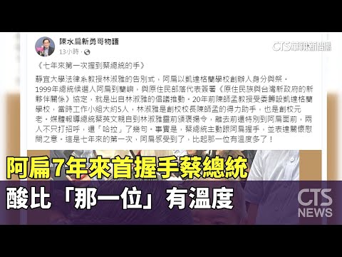阿扁7年來首握手蔡總統　酸比「那一位」有溫度