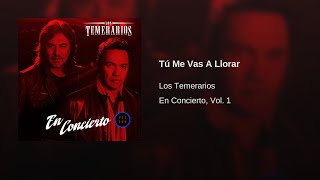 Los Temerarios - Tú Me Vas A Llorar (Audio)