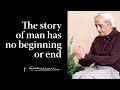 The story of man has no beginning or end | Krishnamurti