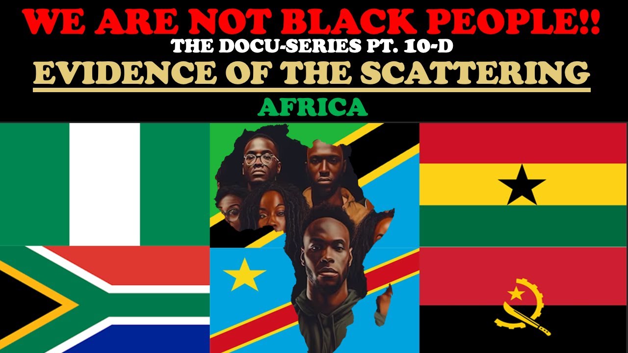 WE ARE NOT BLACK PEOPLE (DOCU-SERIES PT. 10d) – EVIDENCE OF THE SCATTERING: AFRICA