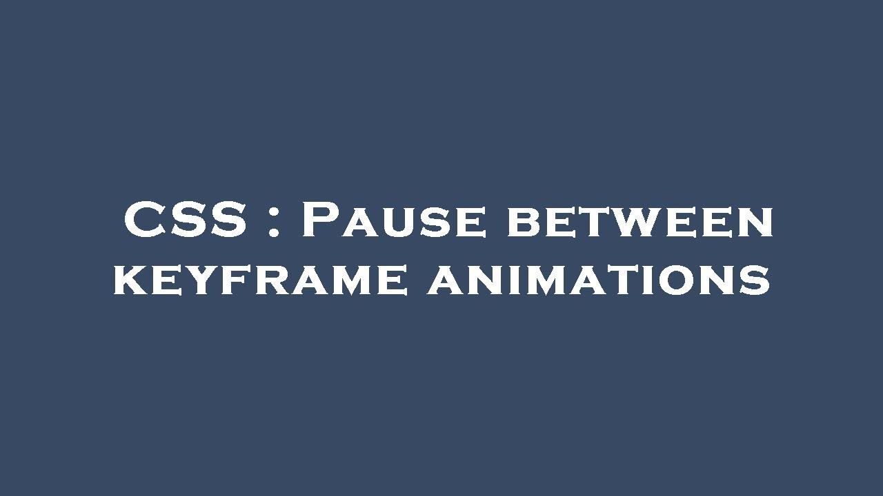 CSS : Pause between keyframe animations