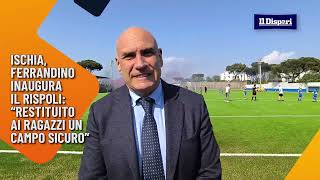 Ischia, Ferrandino inaugura il Rispoli: “Restituito ai ragazzi un campo sicuro”