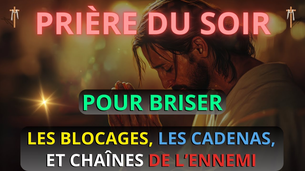 Prière du Soir pour Briser les Blocages, Cadenas et Chaines de l'ennemi