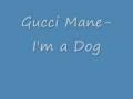 Gucci Mane- I'm a Dog