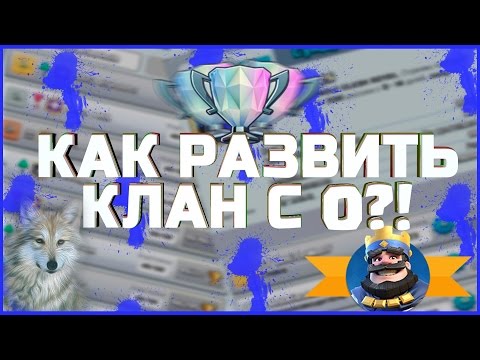 КАК РАЗВИТЬ СВОЙ КЛАН В CLASH ROYALE С 0 ДО ТОП РОССИИ?!