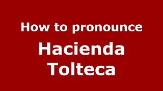 How to pronounce Hacienda Tolteca