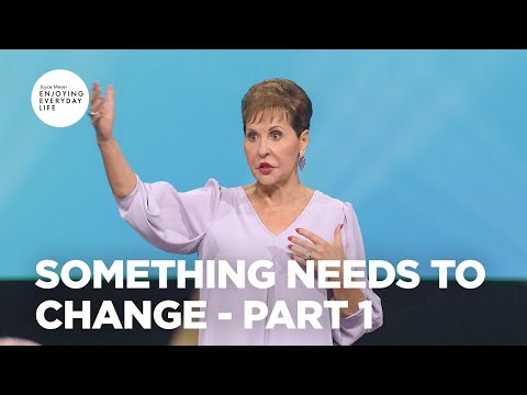 Something Needs to Change - Pt 1 | Enjoying Everyday Life | Joyce Meyer