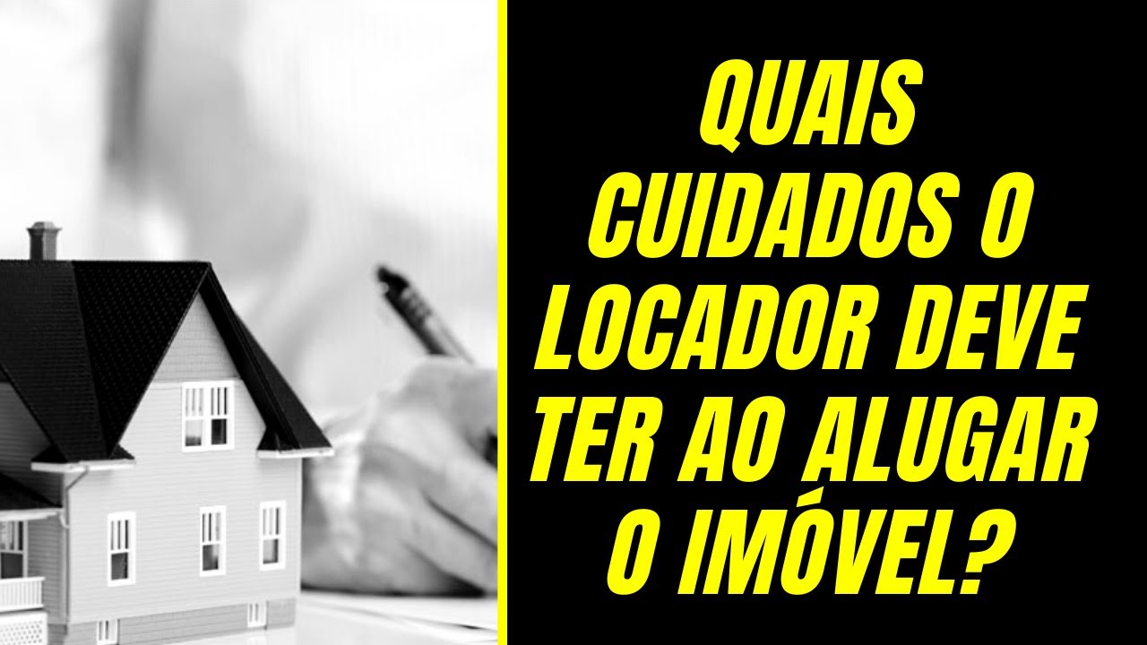 Quais cuidados o locador deve ter ao alugar o imóvel?