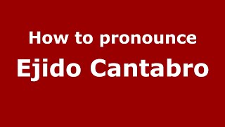 How to pronounce Ejido Cantabro