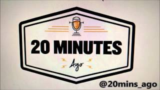 20 Minutes Ago 4-18-15