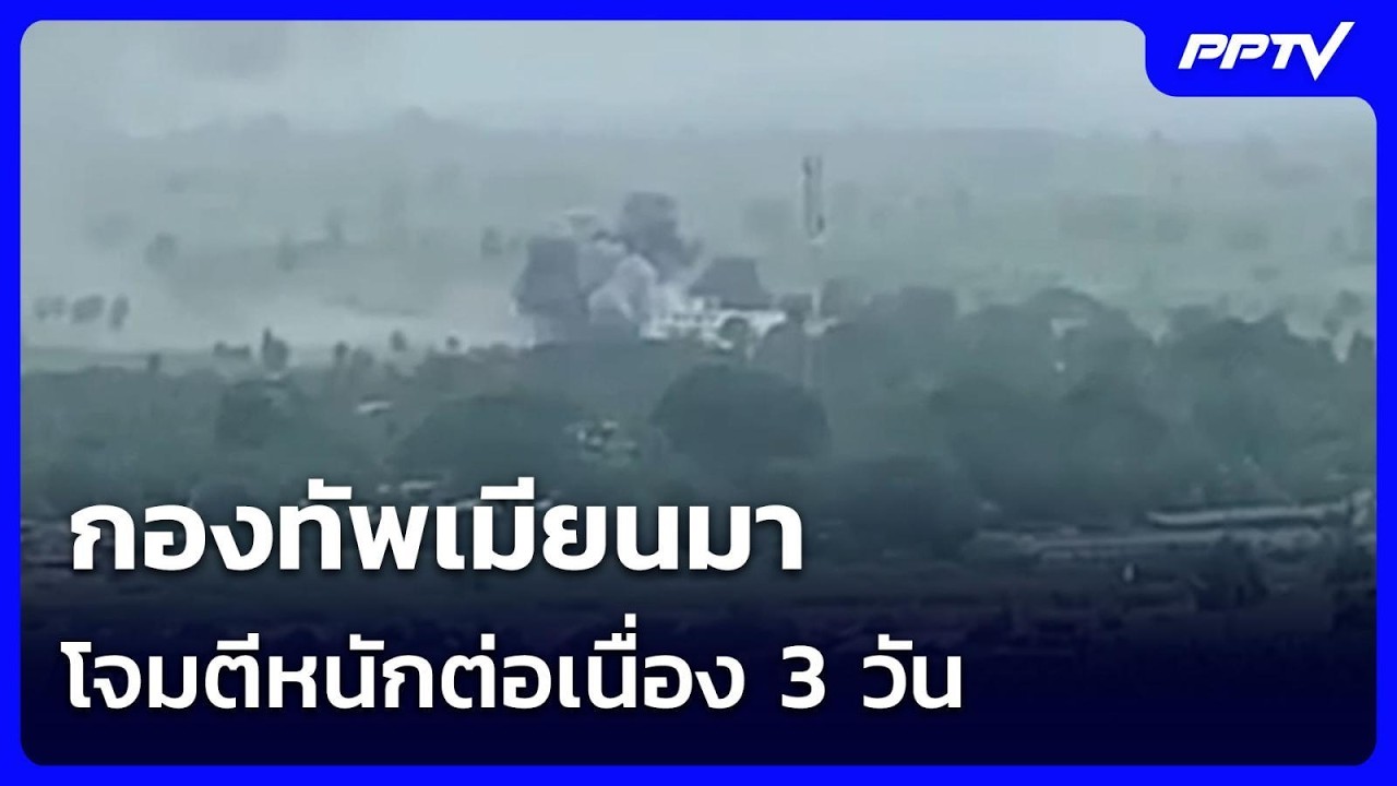 กองทัพเมียนมาโจมตีหนักต่อเนื่อง 3 วัน | เข้มข่าวค่?