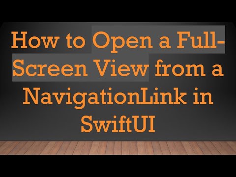 How to Open a Full-Screen View from a NavigationLink in SwiftUI
